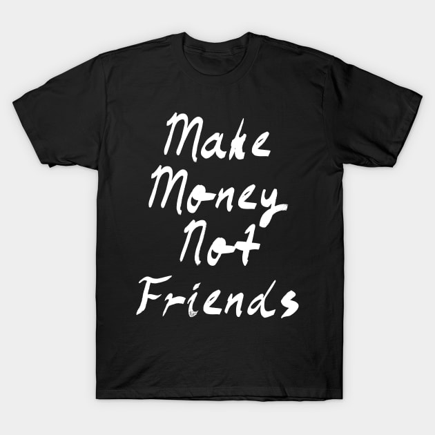 Make Money Not Friends T-Shirt by Raw Designs LDN